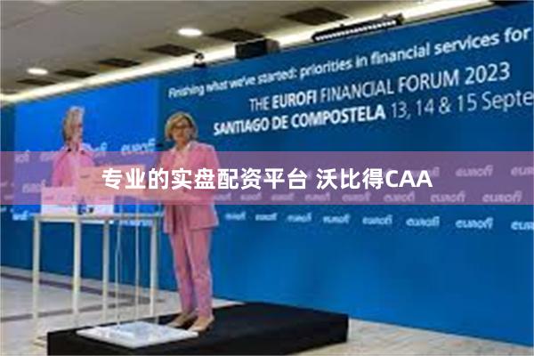 专业的实盘配资平台 沃比得CAA