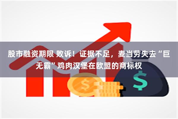 股市融资期限 败诉！证据不足，麦当劳失去“巨无霸”鸡肉汉堡在欧盟的商标权