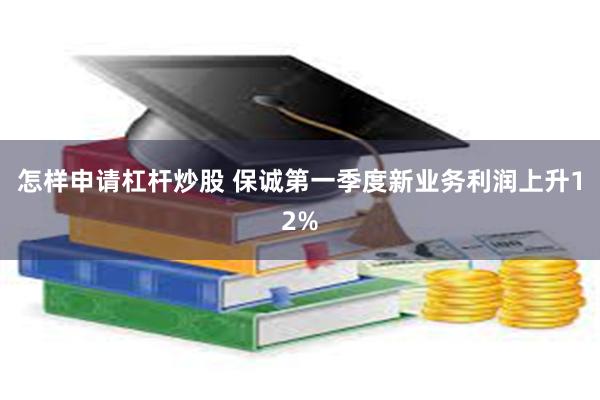 怎样申请杠杆炒股 保诚第一季度新业务利润上升12%