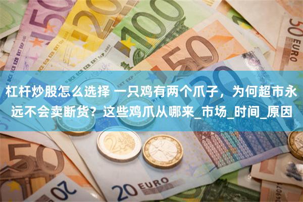 杠杆炒股怎么选择 一只鸡有两个爪子，为何超市永远不会卖断货？这些鸡爪从哪来_市场_时间_原因
