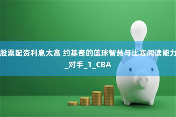 股票配资利息太高 约基奇的篮球智慧与比赛阅读能力_对手_1_CBA